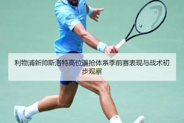 利物浦新帅斯洛特高位逼抢体系季前赛表现与战术初步观察