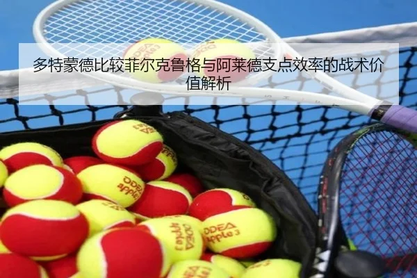 多特蒙德比较菲尔克鲁格与阿莱德支点效率的战术价值解析