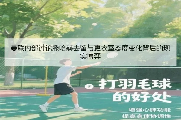 曼联内部讨论滕哈赫去留与更衣室态度变化背后的现实博弈
