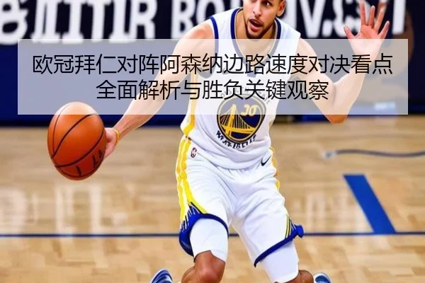 欧冠拜仁对阵阿森纳边路速度对决看点全面解析与胜负关键观察